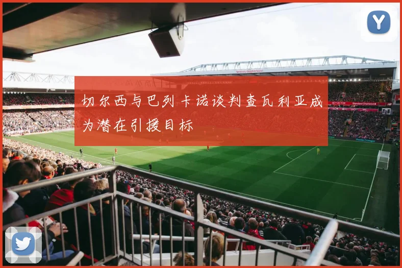 切尔西与巴列卡诺谈判查瓦利亚成为潜在引援目标