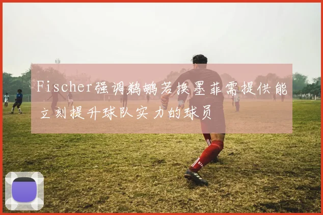 Fischer强调鹈鹕若换墨菲需提供能立刻提升球队实力的球员